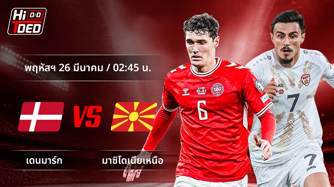 วิเคราะห์ฟุตบอล ฟุตบอลโลก - รอบคัดเลือก โซนยุโรป คู่ เดนมาร์ก พบ มาซิโดเนียเหนือ